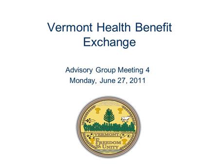 Vermont Health Benefit Exchange Advisory Group Meeting 4 Monday, June 27, 2011.