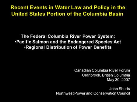 Recent Events in Water Law and Policy in the United States Portion of the Columbia Basin The Federal Columbia River Power System: Pacific Salmon and the.