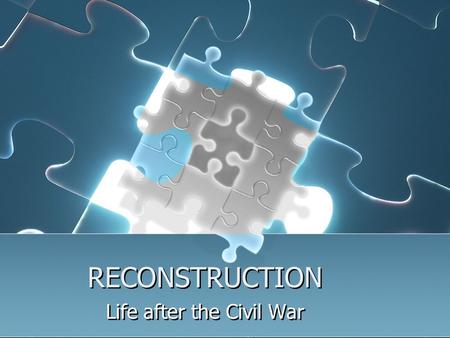 RECONSTRUCTION Life after the Civil War. ReconstructionReconstruction Freedman’s Bureau: A government agency established in March 1865 to help both former.