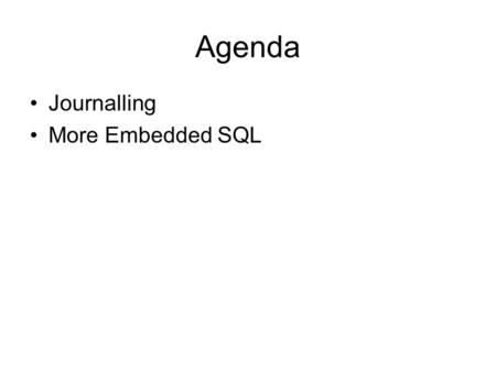 Agenda Journalling More Embedded SQL. Journalling.