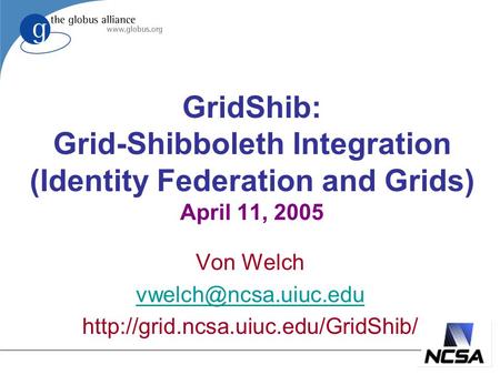 GridShib: Grid-Shibboleth Integration (Identity Federation and Grids) April 11, 2005 Von Welch