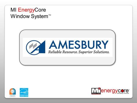 MI EnergyCore Window System ™. Amesbury Overview Our Products in: Casement Single & Double Hung Slider Windows Patio Door AGENDA.