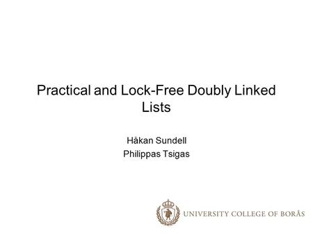 Practical and Lock-Free Doubly Linked Lists Håkan Sundell Philippas Tsigas.