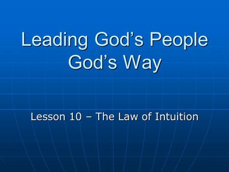 Leading God’s People God’s Way Lesson 10 – The Law of Intuition.