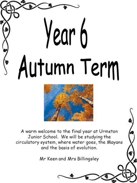 A warm welcome to the final year at Urmston Junior School. We will be studying the circulatory system, where water goes, the Mayans and the basis of evolution.