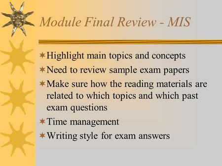 Module Final Review - MIS  Highlight main topics and concepts  Need to review sample exam papers  Make sure how the reading materials are related to.