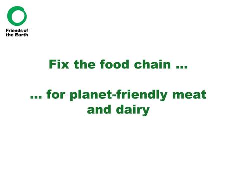 Fix the food chain … … for planet-friendly meat and dairy.