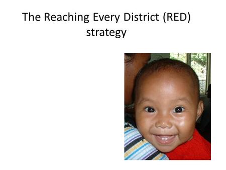 The Reaching Every District (RED) strategy.  Re-establish outreach services  Conduct supportive supervision  Establish community links with service.