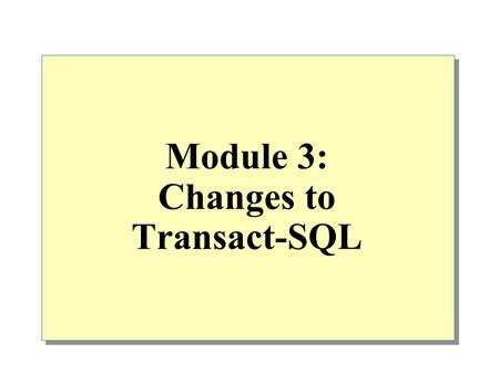 Module 3: Changes to Transact-SQL. Overview Accessing Object Information New Transact-SQL Syntax Changes to Objects Distributed Queries.