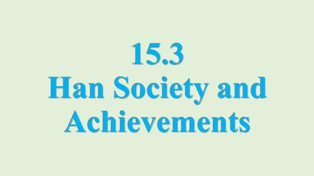15.3 Han Society and Achievements. Han Society The Han Dynasty was time of innovation and economic development Many cultures existed in the empire Had.