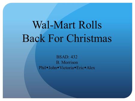 Wal-Mart Rolls Back For Christmas BSAD: 432 B. Morrison Phil  John  Victoria  Eric  Alex.