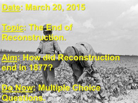 Date: March 20, 2015 Topic: The End of Reconstruction