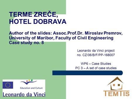 TERME ZREČE, HOTEL DOBRAVA Author of the slides: Assoc.Prof.Dr. Miroslav Premrov, University of Maribor, Faculty of Civil Engineering Case study no. 8.