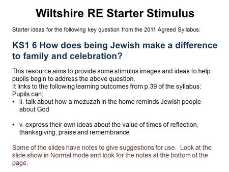 Wiltshire RE Starter Stimulus Starter ideas for the following key question from the 2011 Agreed Syllabus: KS1 6 How does being Jewish make a difference.