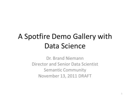 A Spotfire Demo Gallery with Data Science Dr. Brand Niemann Director and Senior Data Scientist Semantic Community November 13, 2011 DRAFT 1.