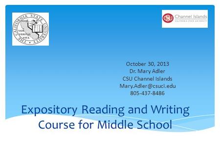 Expository Reading and Writing Course for Middle School October 30, 2013 Dr. Mary Adler CSU Channel Islands 805-437-8486.