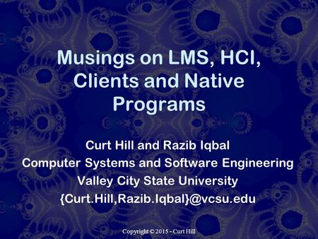 Copyright © 2015 - Curt Hill Musings on LMS, HCI, Clients and Native Programs Curt Hill and Razib Iqbal Computer Systems and Software Engineering Valley.