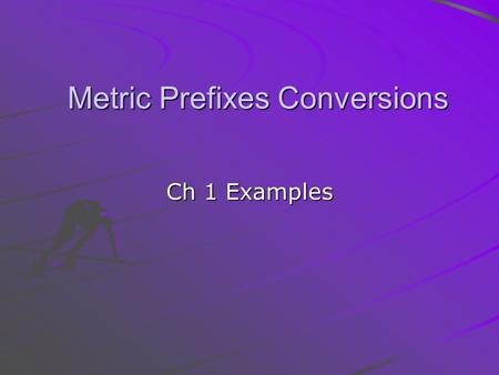 Metric Prefixes Conversions Ch 1 Examples. Convert 0.00000000300 dm to nm Deci (10 -1 ) to nano- (10 -9 ) is move of eight orders of magnitude to the.