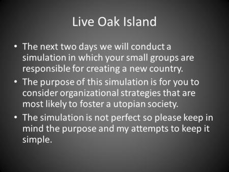Live Oak Island The next two days we will conduct a simulation in which your small groups are responsible for creating a new country. The purpose of this.