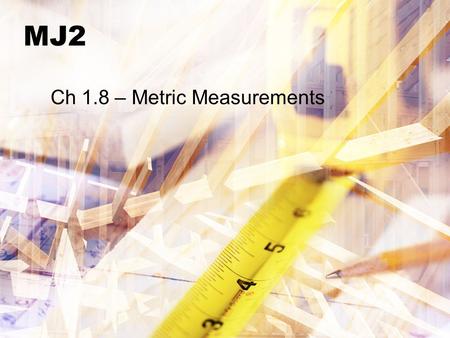 MJ2 Ch 1.8 – Metric Measurements. Bellwork Identify if the sequence is arithmetic or geometric and name the next 3 numbers 1.2, 8, 32, 128… 2.0.5, 1.0,