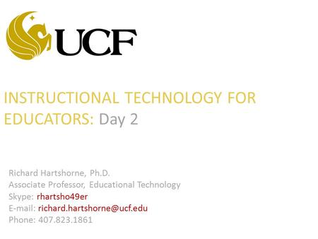 INSTRUCTIONAL TECHNOLOGY FOR EDUCATORS: Day 2 Richard Hartshorne, Ph.D. Associate Professor, Educational Technology Skype: rhartsho49er
