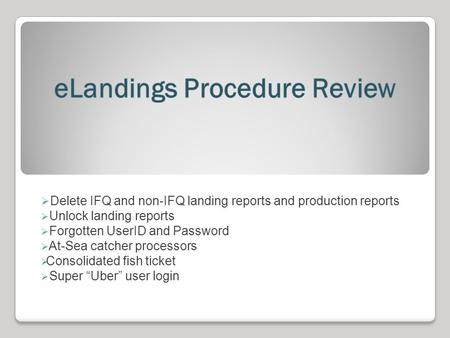  Delete IFQ and non-IFQ landing reports and production reports  Unlock landing reports  Forgotten UserID and Password  At-Sea catcher processors 