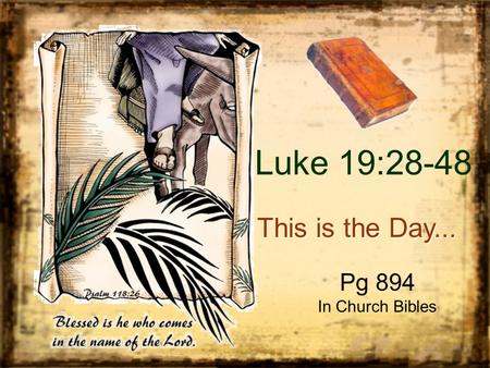 Luke 19:28-48 This is the Day... Pg 894 In Church Bibles.