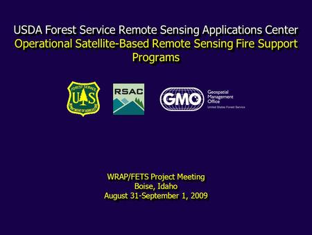 USDA Forest Service Remote Sensing Applications Center Operational Satellite-Based Remote Sensing Fire Support Programs WRAP/FETS Project Meeting.