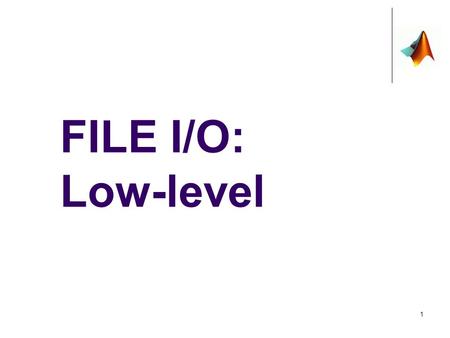 1 FILE I/O: Low-level. 2 The Big Picture 3 Reading vs. Writing Reading a file To obtain data from a file (typically on a disk) and move a copy of it.