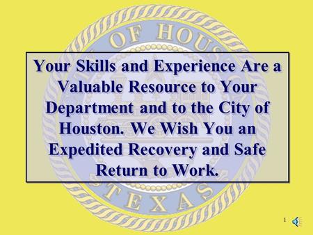 1 Your Skills and Experience Are a Valuable Resource to Your Department and to the City of Houston. We Wish You an Expedited Recovery and Safe Return to.