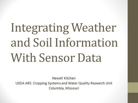 Integrating Weather and Soil Information With Sensor Data Newell Kitchen USDA ARS Cropping Systems and Water Quality Research Unit Columbia, Missouri.