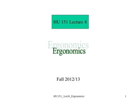 HU 151 Lecture 8 Ergonomics Fall 2012/13 HU151_ Lect8_Ergonomics.