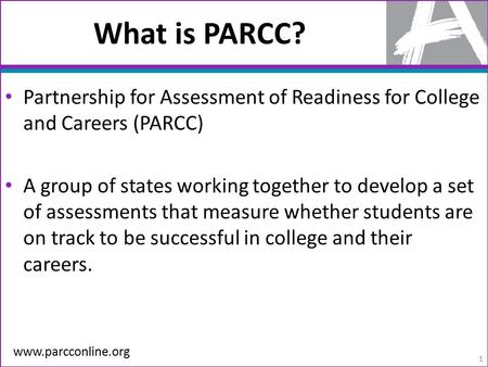 What is PARCC? Partnership for Assessment of Readiness for College and Careers (PARCC) A group of states working together to develop a set of assessments.