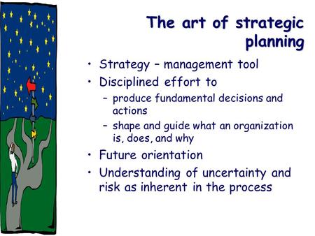 The art of strategic planning Strategy – management tool Disciplined effort to –produce fundamental decisions and actions –shape and guide what an organization.