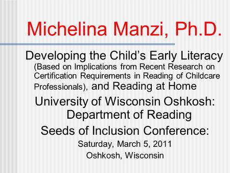 Michelina Manzi, Ph.D. Developing the Child’s Early Literacy (Based on Implications from Recent Research on Certification Requirements in Reading of Childcare.