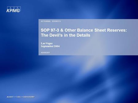 ACTUARIAL SERVICES ADVISORY SOP 97-3 & Other Balance Sheet Reserves: The Devil’s in the Details Las Vegas September 2004.