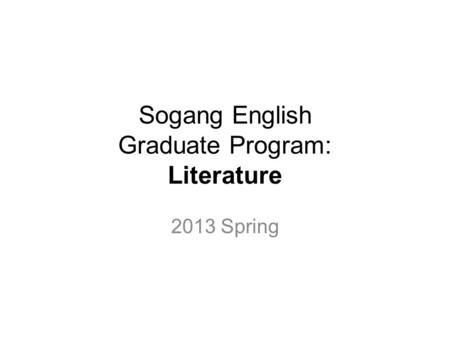 Sogang English Graduate Program: Literature 2013 Spring.