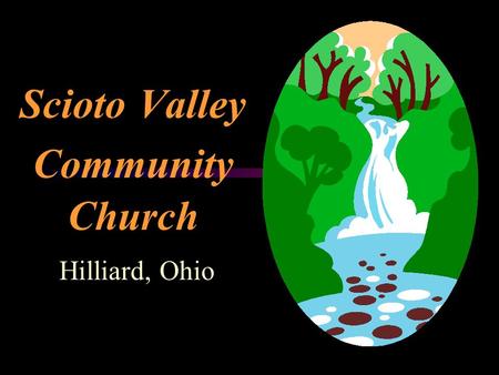Scioto Valley Community Church Hilliard, Ohio Hilliard Facts  Population 27,586  Suburb of Columbus  There are four major corporations in the town.