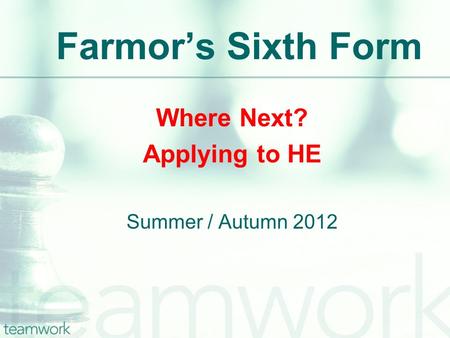 Farmor’s Sixth Form Where Next? Applying to HE Summer / Autumn 2012.