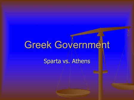 Greek Government Sparta vs. Athens. Essential Learning Politics / Bureaucracy - students will understand the various systems of government, the types.
