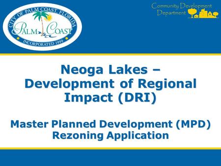 Community Development Department Neoga Lakes – Development of Regional Impact (DRI) Master Planned Development (MPD) Rezoning Application.