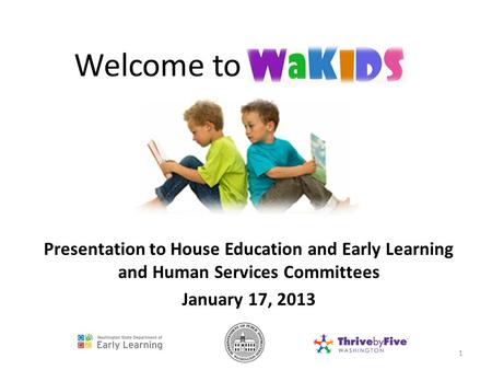 Welcome to Presentation to House Education and Early Learning and Human Services Committees January 17, 2013 1.