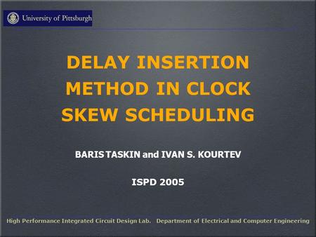 DELAY INSERTION METHOD IN CLOCK SKEW SCHEDULING BARIS TASKIN and IVAN S. KOURTEV ISPD 2005 High Performance Integrated Circuit Design Lab. Department of.