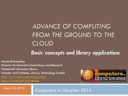 ADVANCE OF COMPUTING FROM THE GROUND TO THE CLOUD Basic concepts and library applications Marshall Breeding Director for Innovative Technology and Research.