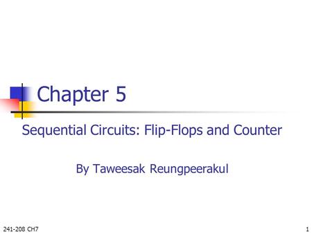 Sequential Circuits: Flip-Flops and Counter By Taweesak Reungpeerakul