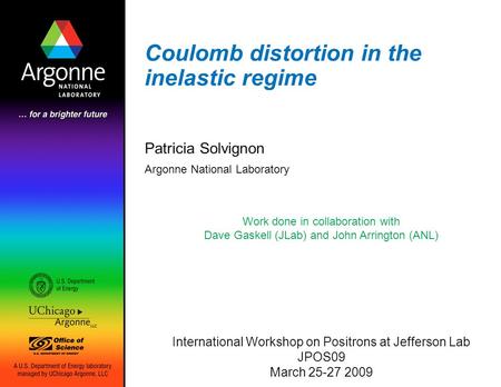 Coulomb distortion in the inelastic regime Patricia Solvignon Argonne National Laboratory Work done in collaboration with Dave Gaskell (JLab) and John.