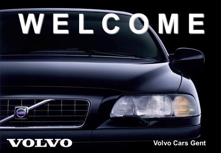 Volvo Cars Gent W E L C O M E Volvo Cars Gent. Volvo within Ford Motor Company Premier Automotive Group 800,000 cars 7,400,000 vehicles.