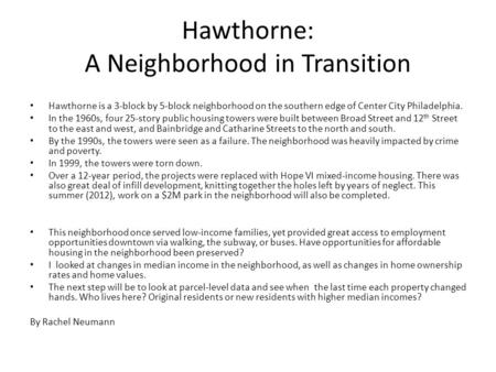 Hawthorne: A Neighborhood in Transition Hawthorne is a 3-block by 5-block neighborhood on the southern edge of Center City Philadelphia. In the 1960s,