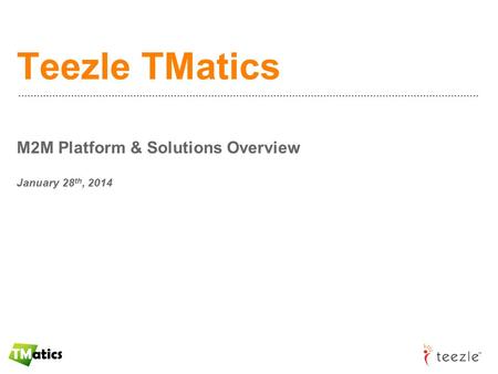 Teezle TMatics M2M Platform & Solutions Overview January 28 th, 2014.