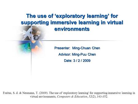 The use of ‘exploratory learning’ for supporting immersive learning in virtual environments Freitas, S. d. & Neumann, T. (2009). The use of ‘ exploratory.